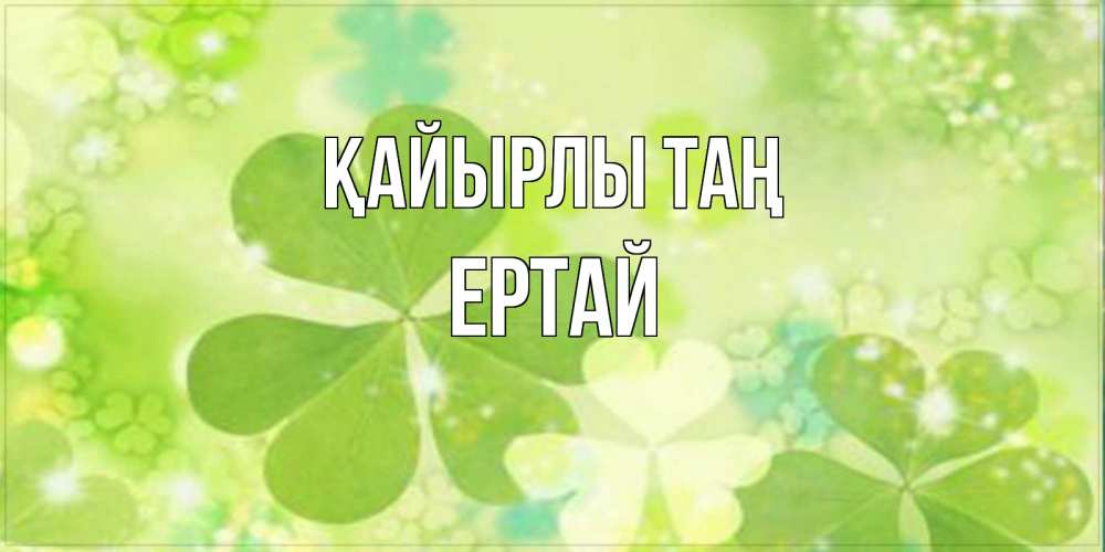Күн сайын ашық хат с именем, Ертай Қайырлы таң открытка с листьями летними зелеными Онлайн тегін жүктеп алу тілектері бар керемет карта 
