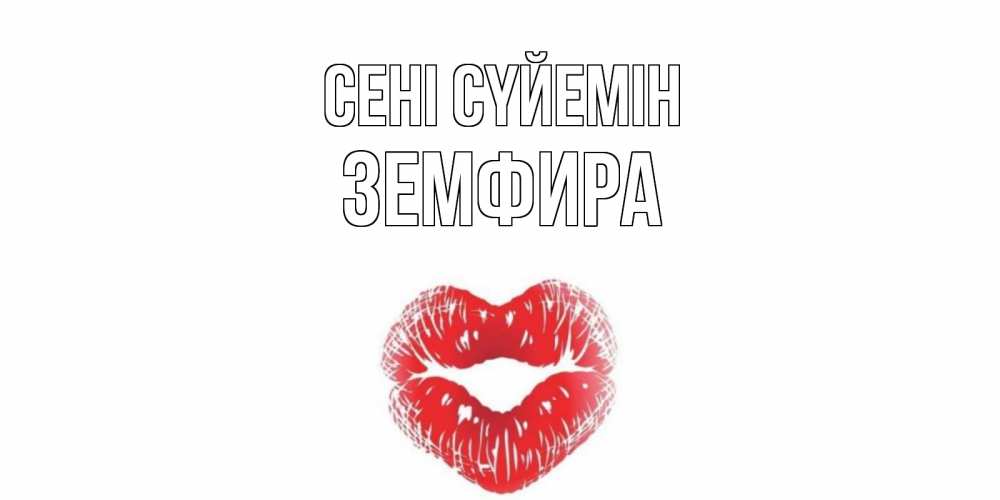 Күн сайын ашық хат с именем, ЗЕМФИРА Сені сүйемін поцелуй Онлайн тегін жүктеп алу тілектері бар керемет карта 