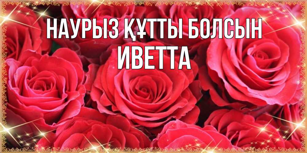 Күн сайын ашық хат с именем, Иветта Наурыз құтты болсын открытки на наурыз Онлайн тегін жүктеп алу тілектері бар керемет карта 