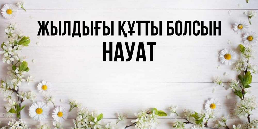Күн сайын ашық хат с именем, НАУАТ Жылдығы құтты болсын Воздушные шары Онлайн тегін жүктеп алу тілектері бар керемет карта 