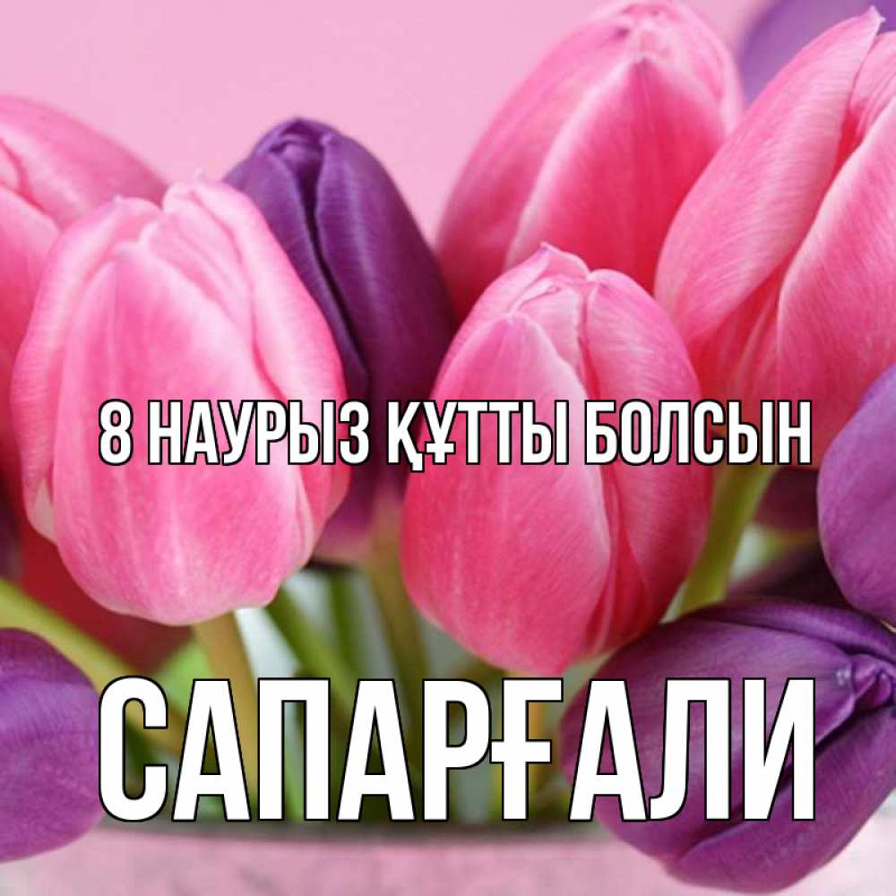 Күн сайын ашық хат с именем, САПАРҒАЛИ 8 наурыз құтты болсын маме 1 Онлайн тегін жүктеп алу тілектері бар керемет карта 