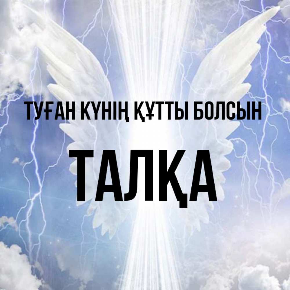 Күн сайын ашық хат с именем, ТАЛҚА Туған күнің құтты болсын молнии на небе и свет Онлайн тегін жүктеп алу тілектері бар керемет карта 