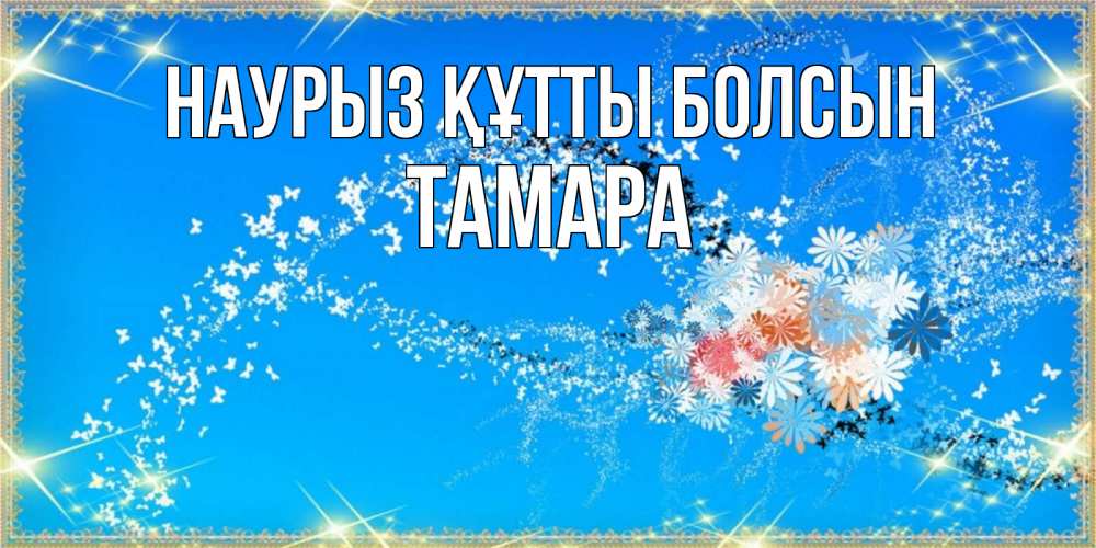 Күн сайын ашық хат с именем, ТАМАРА Наурыз құтты болсын открытка с подписью к международному женскому дню Онлайн тегін жүктеп алу тілектері бар керемет карта 
