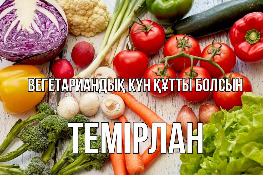 Күн сайын ашық хат с именем, ТЕМІРЛАН Вегетариандық күн құтты болсын день вегана Онлайн тегін жүктеп алу тілектері бар керемет карта 