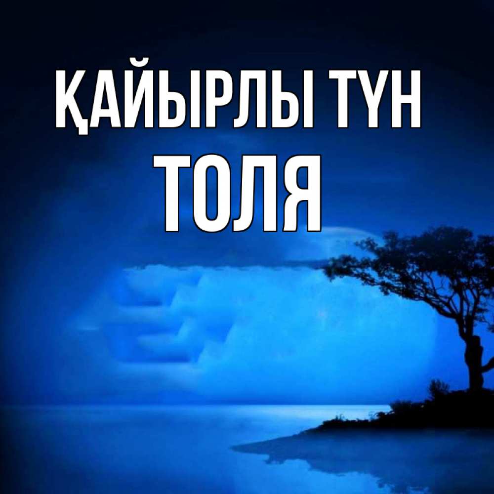 Күн сайын ашық хат с именем, Толя Қайырлы түн ночное побережье Онлайн тегін жүктеп алу тілектері бар керемет карта 