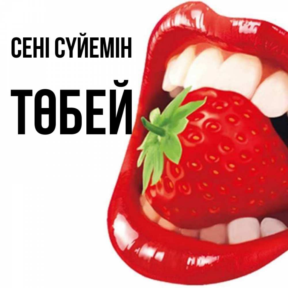 Күн сайын ашық хат с именем, ТӨБЕЙ Сені сүйемін открытка с яркими губами Онлайн тегін жүктеп алу тілектері бар керемет карта 