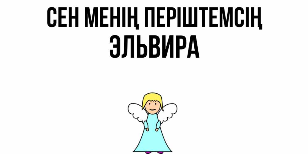Күн сайын ашық хат с именем, Эльвира Сен менің періштемсің ангел Онлайн тегін жүктеп алу тілектері бар керемет карта 