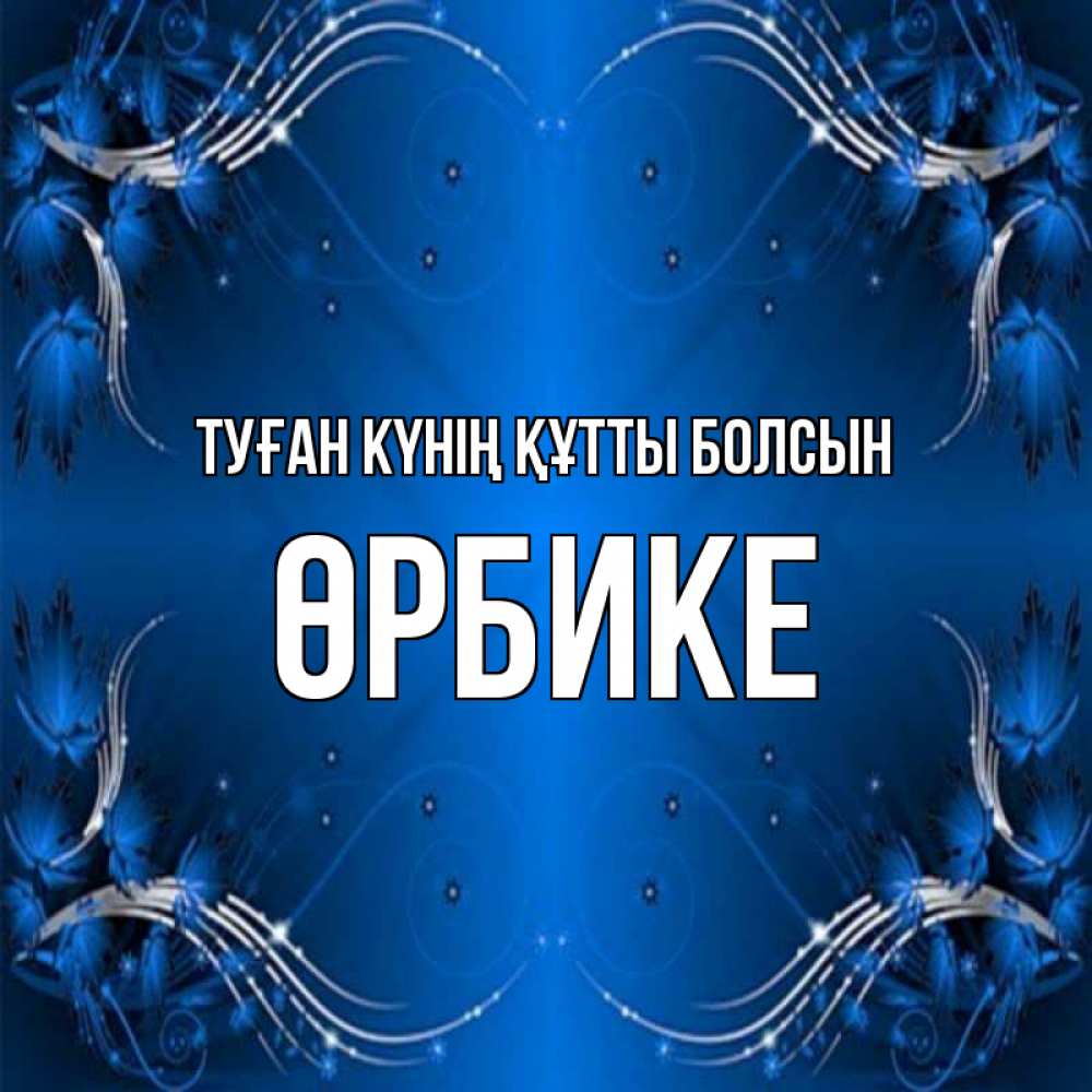 Күн сайын ашық хат с именем, ӨРБИКЕ Туған күнің құтты болсын красивая рамочка с узорами Онлайн тегін жүктеп алу тілектері бар керемет карта 