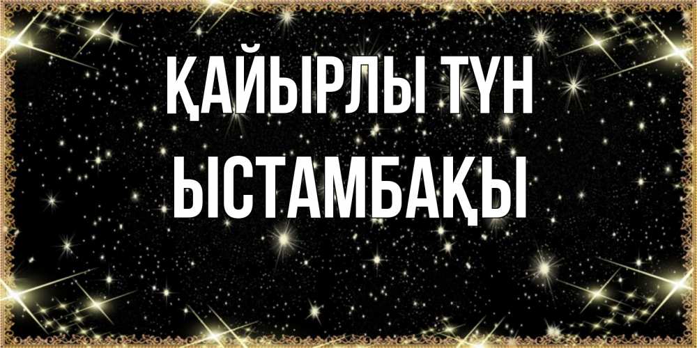 Күн сайын ашық хат с именем, ЫСТАМБАҚЫ Қайырлы түн засыпаем под звездами Онлайн тегін жүктеп алу тілектері бар керемет карта 