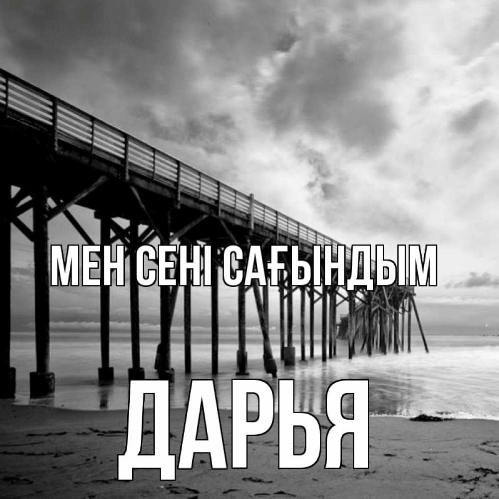 Күн сайын ашық хат с именем, Дарья Мен сені сағындым старый Онлайн тегін жүктеп алу тілектері бар керемет карта 