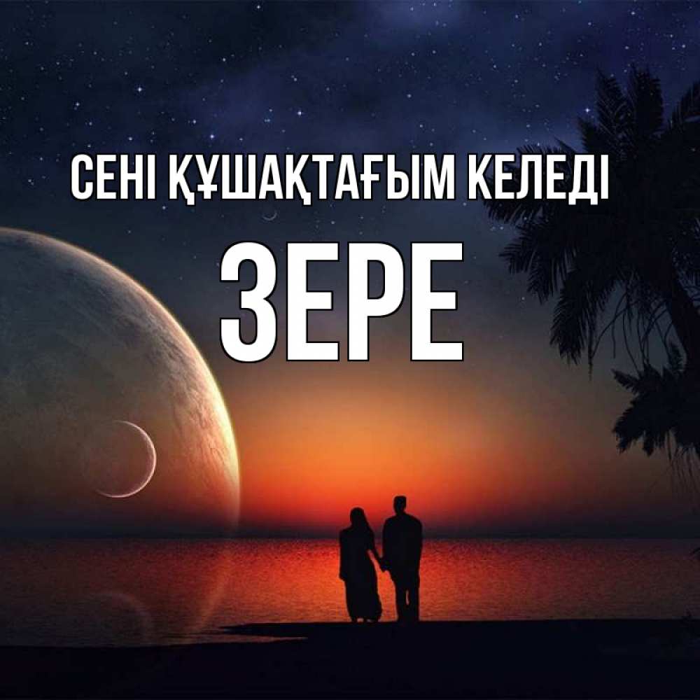 Күн сайын ашық хат с именем, ЗЕРЕ сені құшақтағым келеді восход спутников Онлайн тегін жүктеп алу тілектері бар керемет карта 