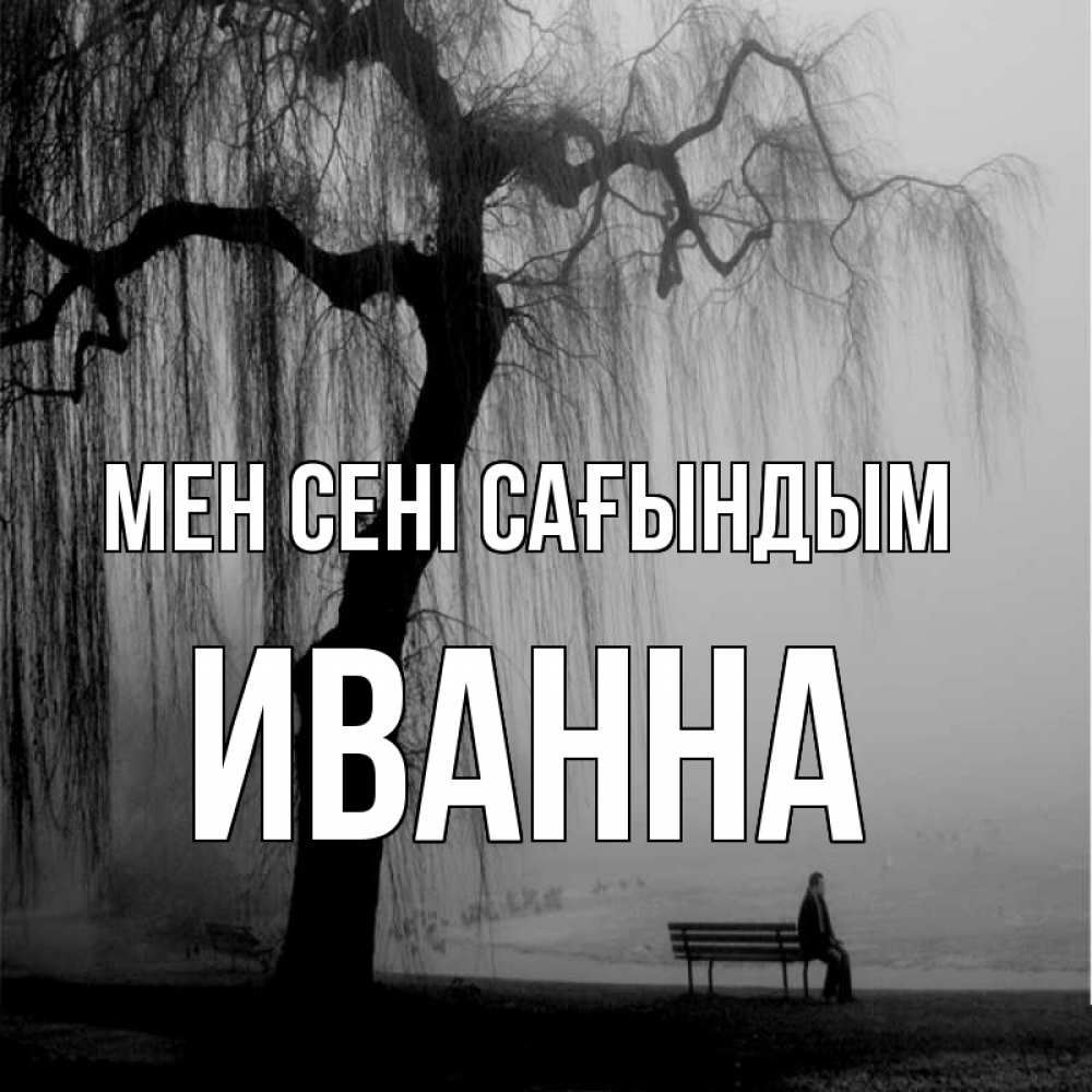 Күн сайын ашық хат с именем, Иванна Мен сені сағындым лавочка под деревом я жду тебя Онлайн тегін жүктеп алу тілектері бар керемет карта 