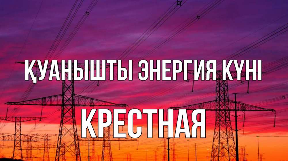 Күн сайын ашық хат с именем, Крестная Қуанышты энергия күні энергия электричество закат Онлайн тегін жүктеп алу тілектері бар керемет карта 