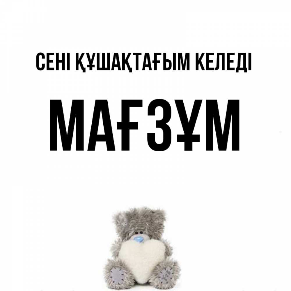 Күн сайын ашық хат с именем, МАҒЗҰМ сені құшақтағым келеді медвежонок с сердечком белого цвета Онлайн тегін жүктеп алу тілектері бар керемет карта 