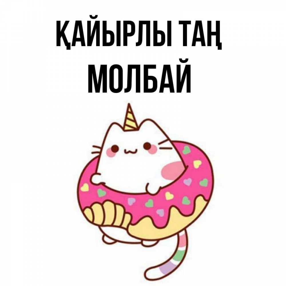 Күн сайын ашық хат с именем, МОЛБАЙ Қайырлы таң кот в бублике Онлайн тегін жүктеп алу тілектері бар керемет карта 