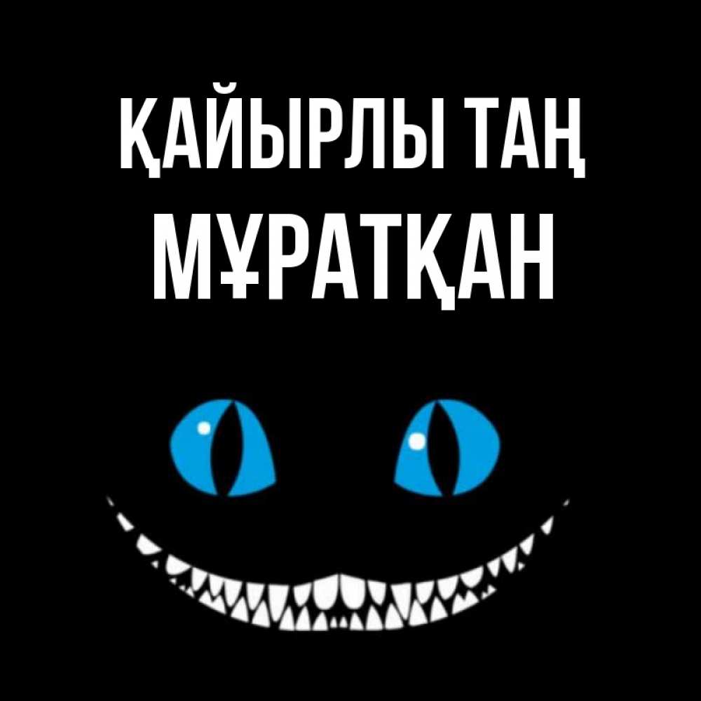 Күн сайын ашық хат с именем, Мұратқан Қайырлы таң голубые глаза и зубки Онлайн тегін жүктеп алу тілектері бар керемет карта 