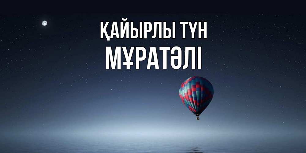 Күн сайын ашық хат с именем, Мұратәлі Қайырлы түн ночная открытка Онлайн тегін жүктеп алу тілектері бар керемет карта 