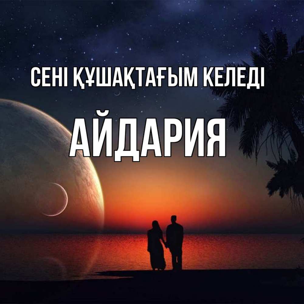 Күн сайын ашық хат с именем, АЙДАРИЯ сені құшақтағым келеді восход спутников Онлайн тегін жүктеп алу тілектері бар керемет карта 