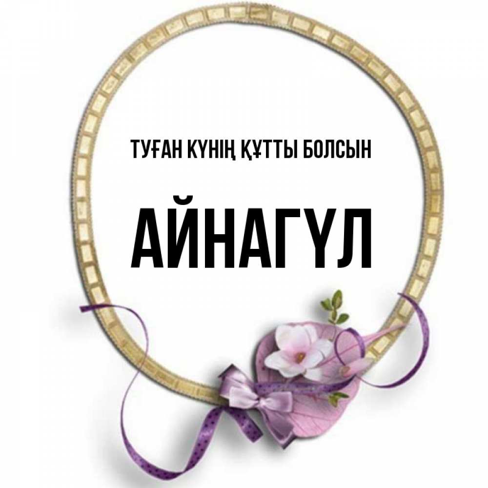 Күн сайын ашық хат с именем, АЙНАГҮЛ Туған күнің құтты болсын золотая рамочка Онлайн тегін жүктеп алу тілектері бар керемет карта 