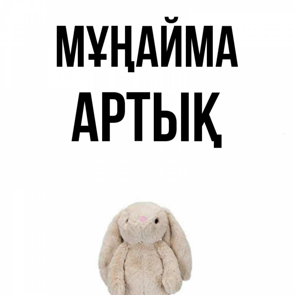 Күн сайын ашық хат с именем, Артық Мұңайма детская игрушка зайчика Онлайн тегін жүктеп алу тілектері бар керемет карта 