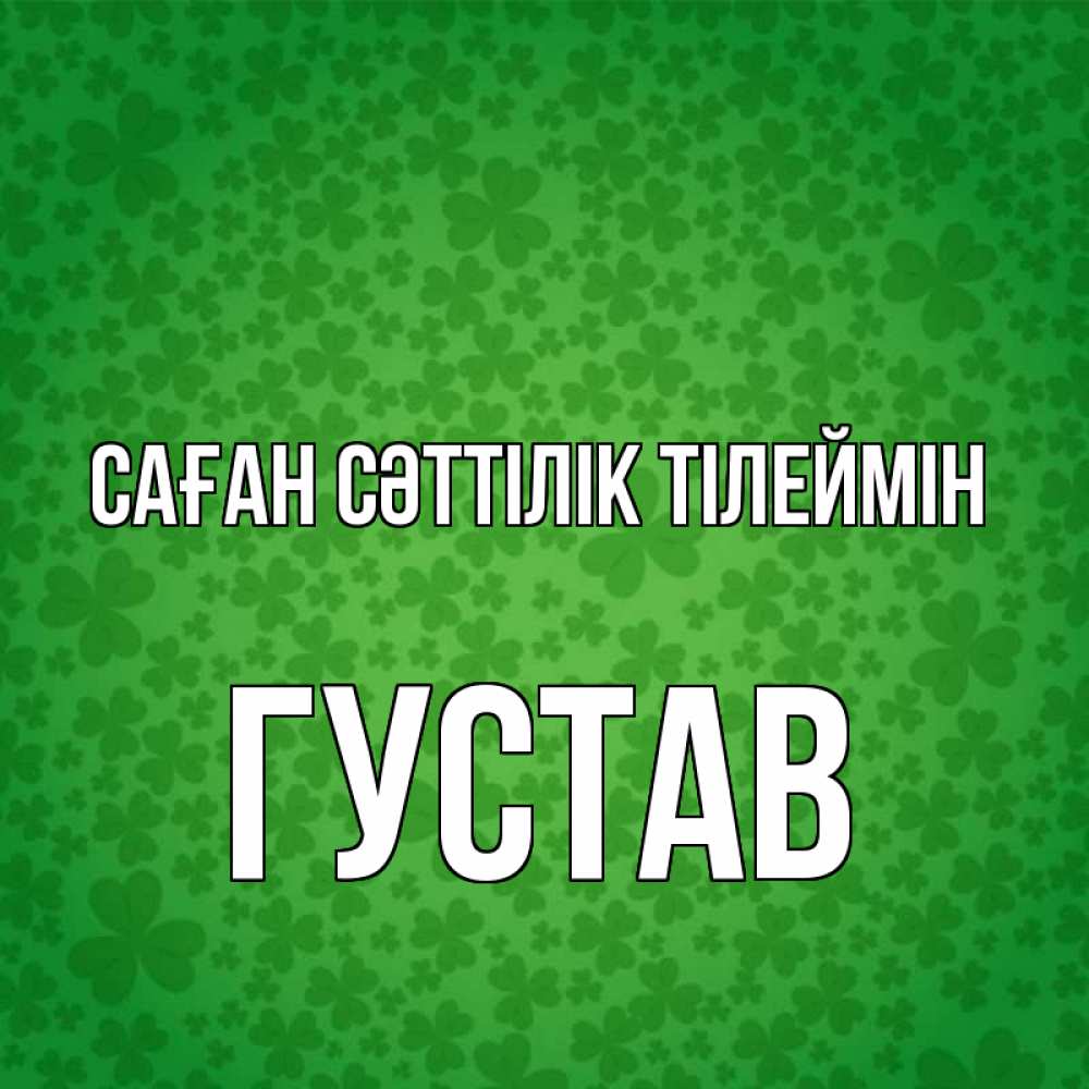 Күн сайын ашық хат с именем, Густав Саған сәттілік тілеймін много листочков на удачу Онлайн тегін жүктеп алу тілектері бар керемет карта 
