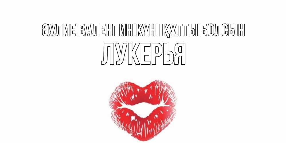 Күн сайын ашық хат с именем, Лукерья Әулие Валентин күні құтты болсын поцелуй на валентинке с именем Онлайн тегін жүктеп алу тілектері бар керемет карта 
