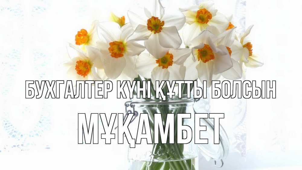 Күн сайын ашық хат с именем, МҰҚАМБЕТ бухгалтер күні құтты болсын с днем бухгалтера Онлайн тегін жүктеп алу тілектері бар керемет карта 
