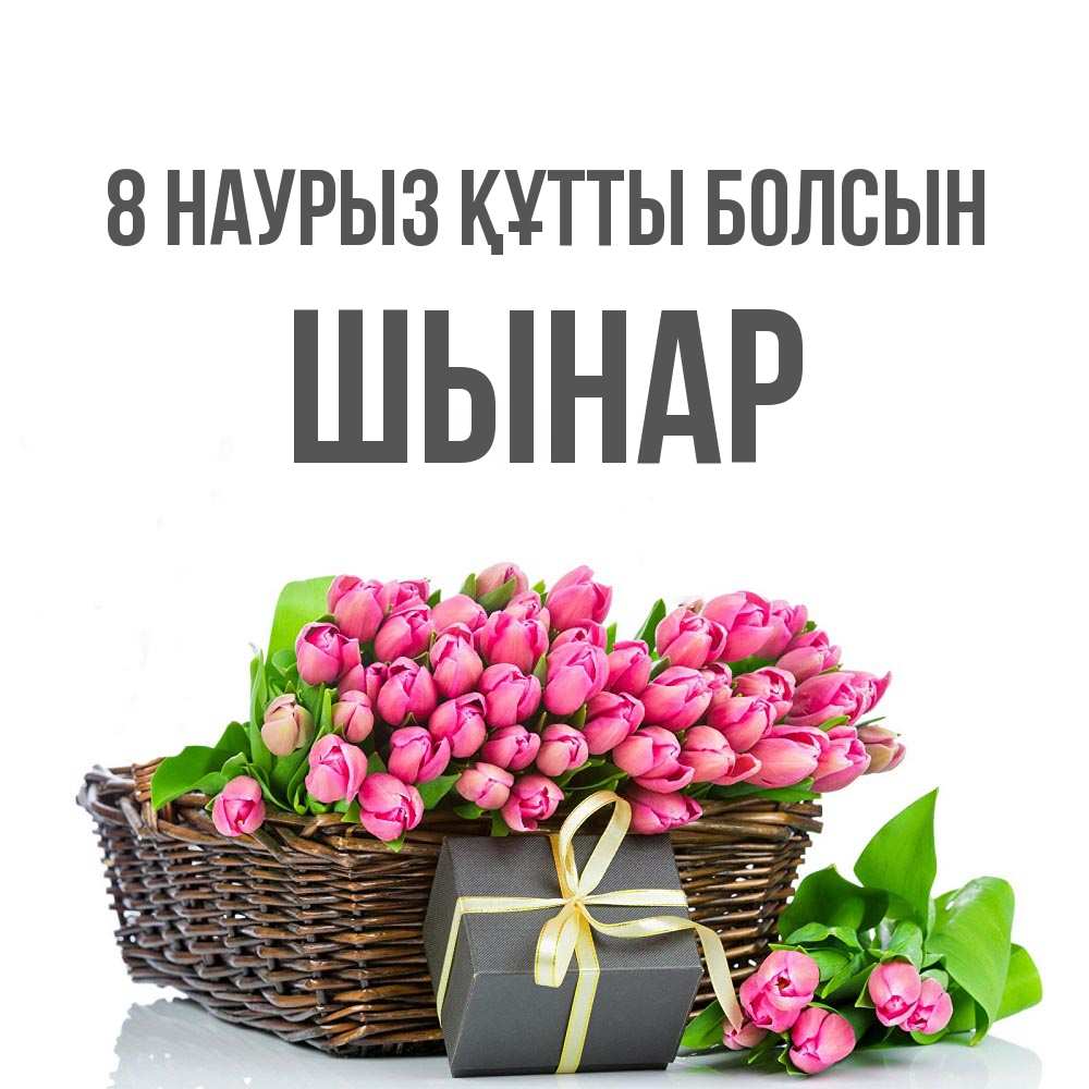 Күн сайын ашық хат с именем, ШЫНАР 8 наурыз құтты болсын цветы Онлайн тегін жүктеп алу тілектері бар керемет карта 