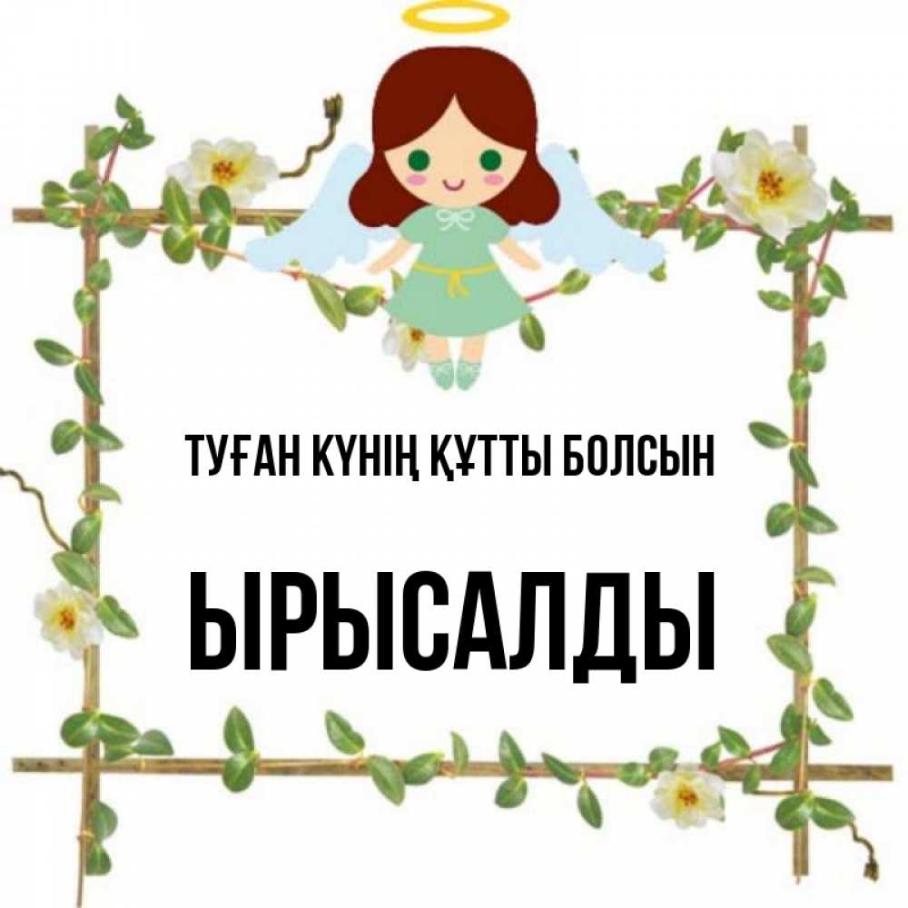 Күн сайын ашық хат с именем, ЫРЫСАЛДЫ Туған күнің құтты болсын Ангел с нимбом Онлайн тегін жүктеп алу тілектері бар керемет карта 