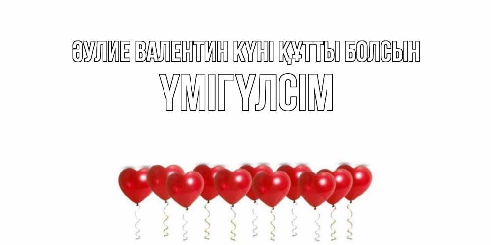 Күн сайын ашық хат с именем, ҮМІГҮЛСІМ Әулие Валентин күні құтты болсын шары в виде сердец Онлайн тегін жүктеп алу тілектері бар керемет карта 