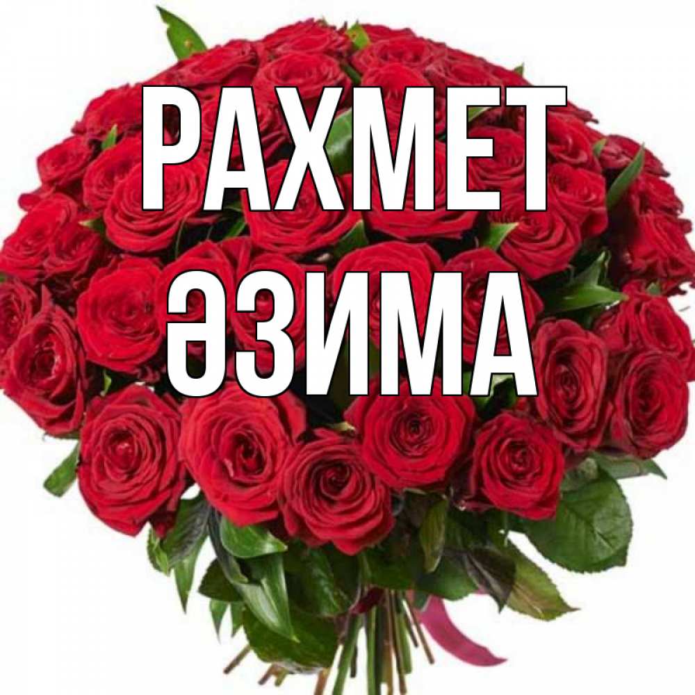 Күн сайын ашық хат с именем, ӘЗИМА рахмет букет красных роз Онлайн тегін жүктеп алу тілектері бар керемет карта 