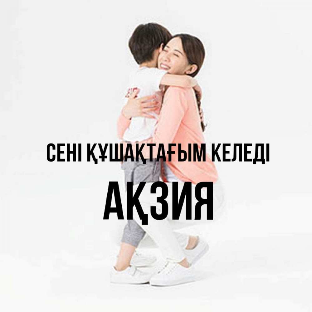 Күн сайын ашық хат с именем, Ақзия сені құшақтағым келеді соскучилась по сыну Онлайн тегін жүктеп алу тілектері бар керемет карта 