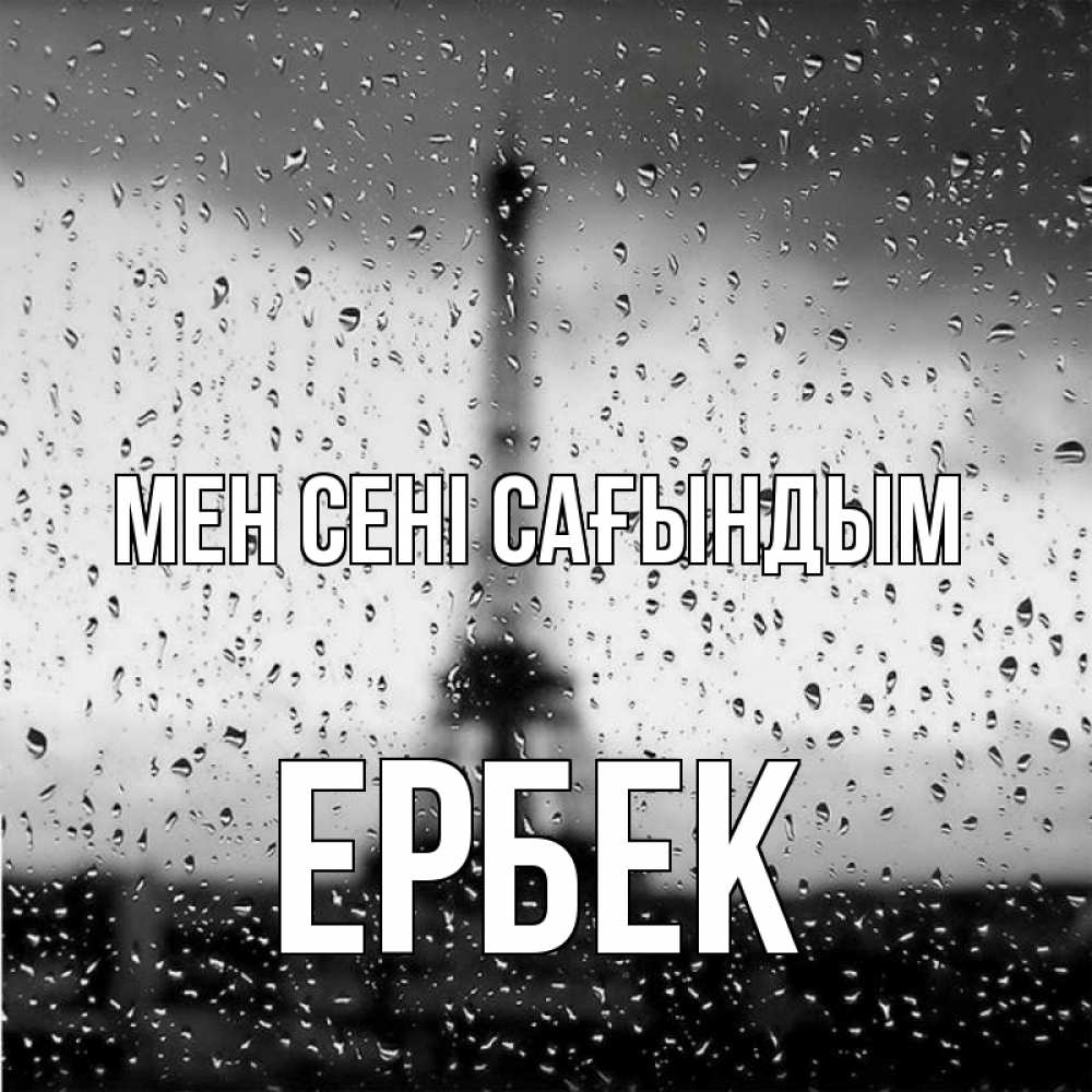 Күн сайын ашық хат с именем, Ербек Мен сені сағындым башня Онлайн тегін жүктеп алу тілектері бар керемет карта 