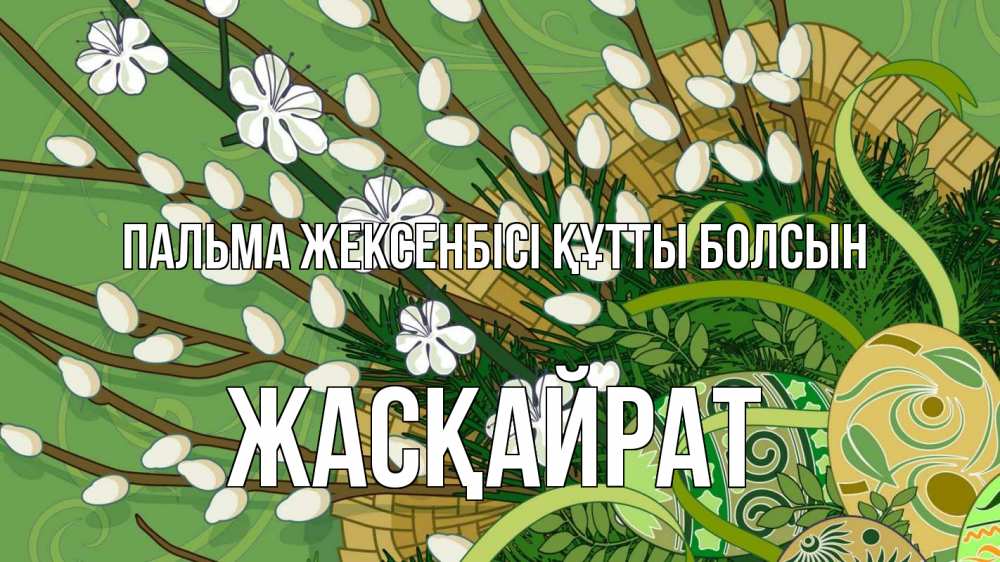 Күн сайын ашық хат с именем, Жасқайрат Пальма жексенбісі құтты болсын верба Онлайн тегін жүктеп алу тілектері бар керемет карта 