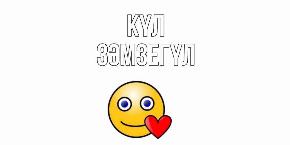 Күн сайын ашық хат с именем, ЗӘМЗЕГҮЛ күл смайл,сердце Онлайн тегін жүктеп алу тілектері бар керемет карта 
