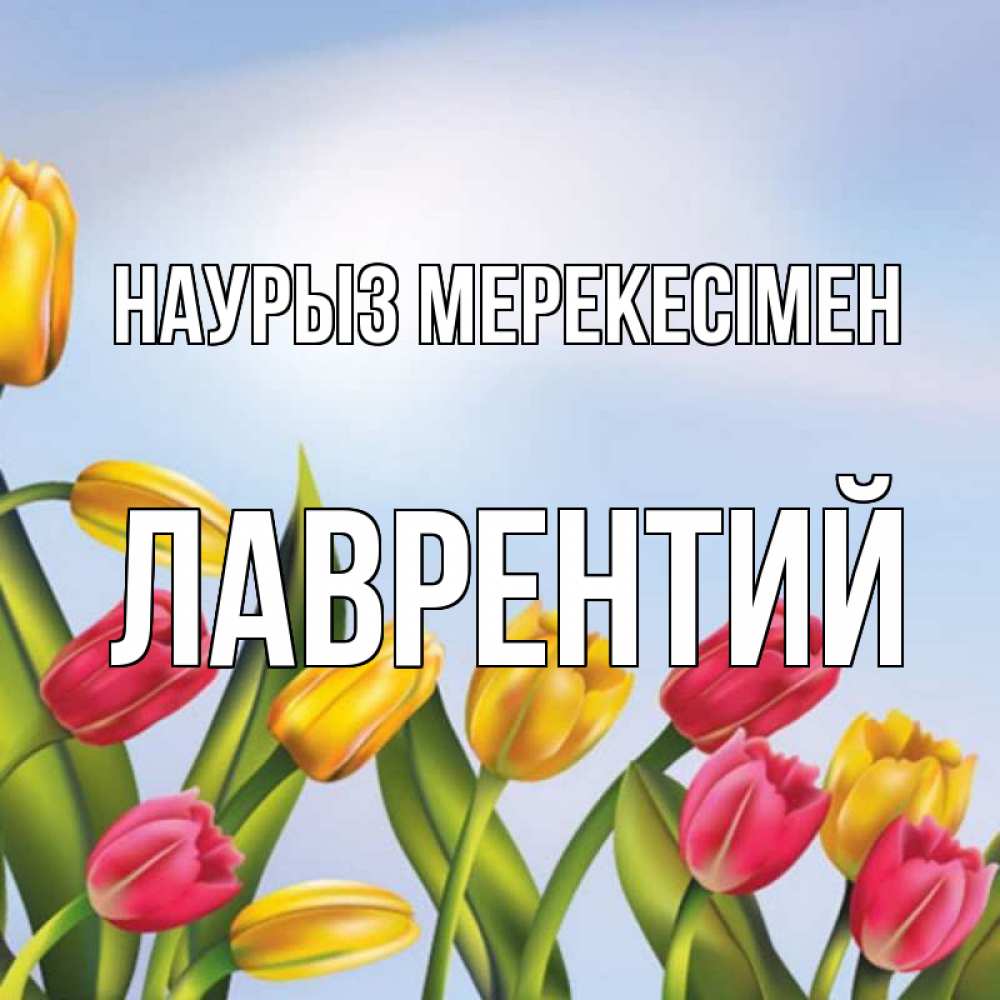 Күн сайын ашық хат с именем, Лаврентий Наурыз мерекесімен праздник весны наурыз Онлайн тегін жүктеп алу тілектері бар керемет карта 