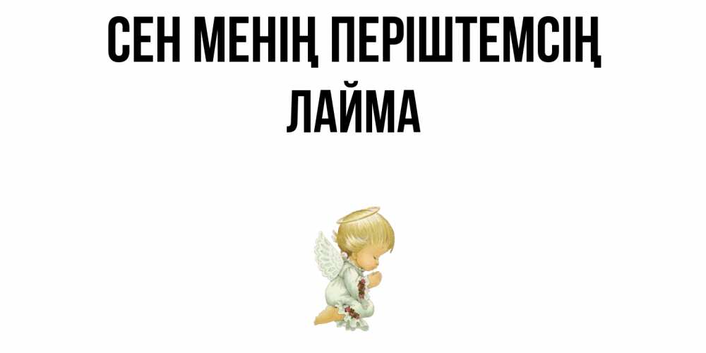 Күн сайын ашық хат с именем, Лайма Сен менің періштемсің ангел Онлайн тегін жүктеп алу тілектері бар керемет карта 