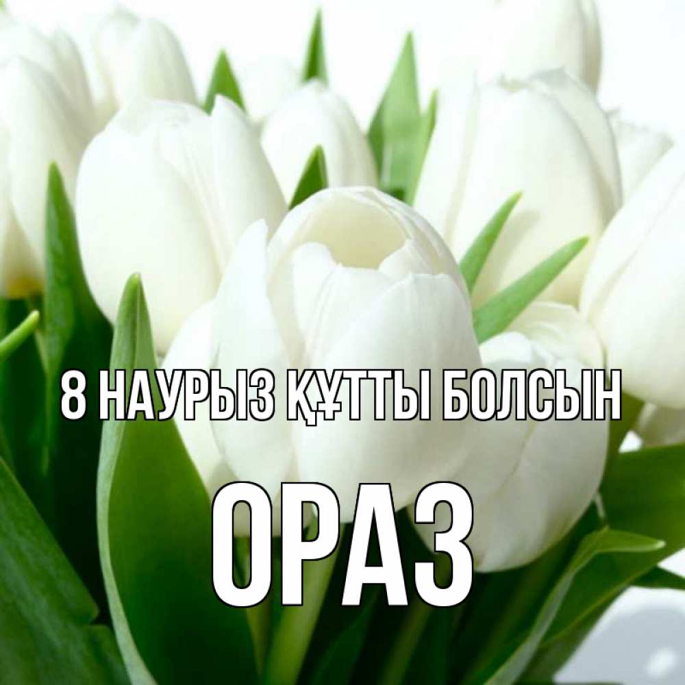 Күн сайын ашық хат с именем, ОРАЗ 8 наурыз құтты болсын цветы Онлайн тегін жүктеп алу тілектері бар керемет карта 