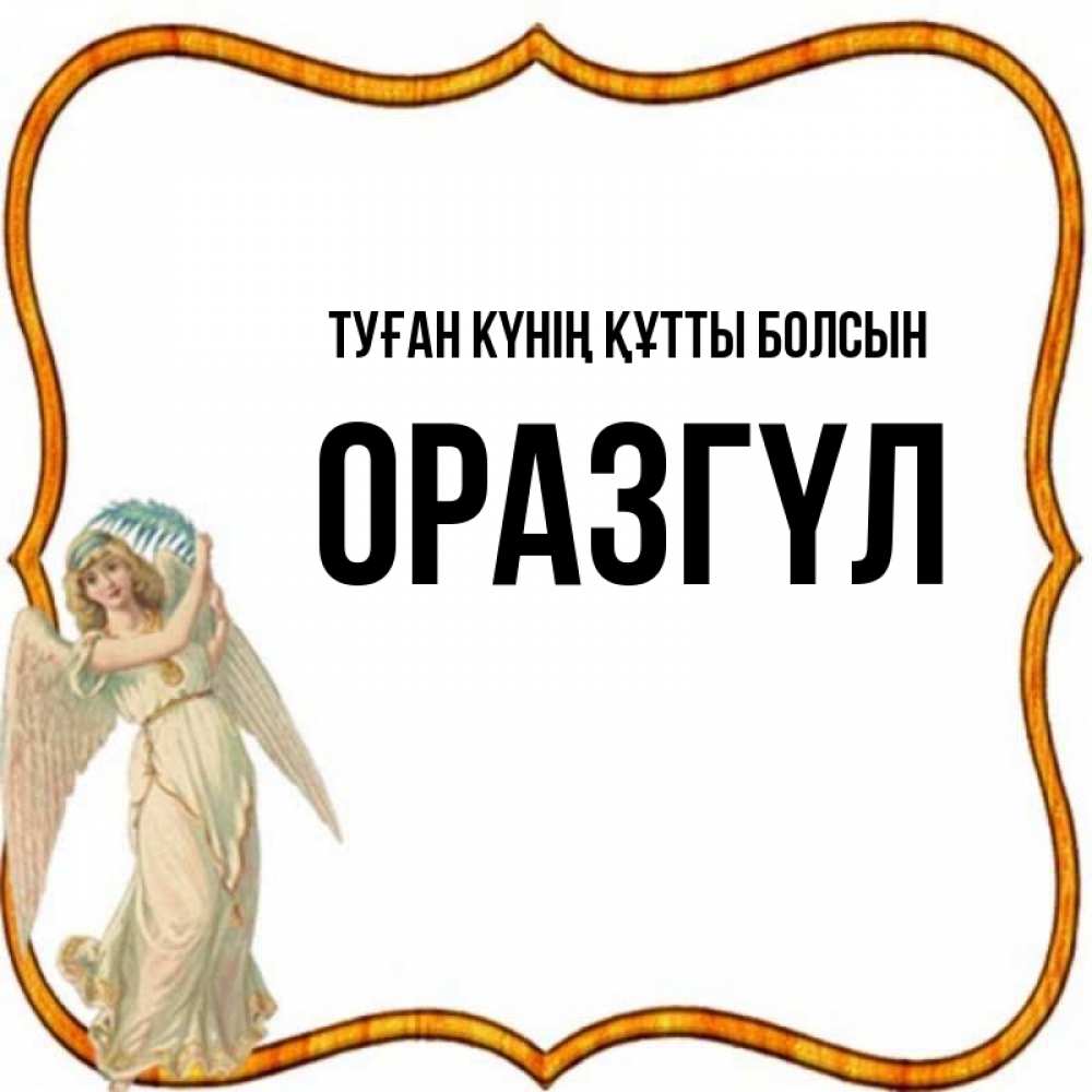 Күн сайын ашық хат с именем, ОРАЗГҮЛ Туған күнің құтты болсын рамочка простая Онлайн тегін жүктеп алу тілектері бар керемет карта 