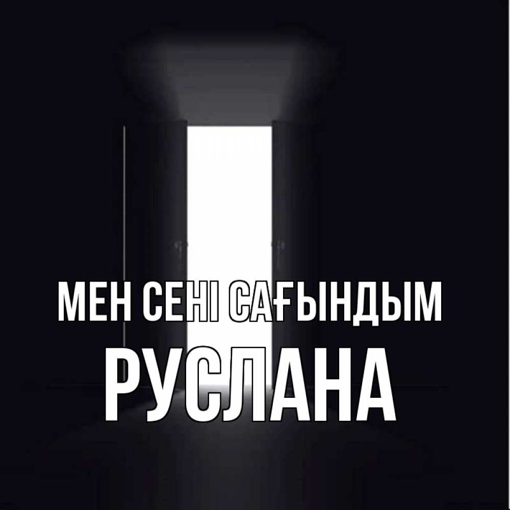 Күн сайын ашық хат с именем, РУСЛАНА Мен сені сағындым дверь и свет Онлайн тегін жүктеп алу тілектері бар керемет карта 