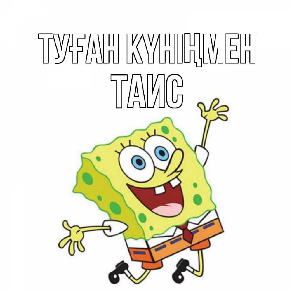 Күн сайын ашық хат с именем, Таис Туған күніңмен губка боб Онлайн тегін жүктеп алу тілектері бар керемет карта 