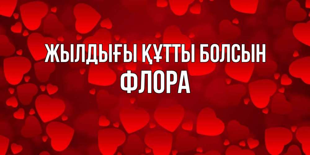 Күн сайын ашық хат с именем, Флора Жылдығы құтты болсын прекрасные сердечки на открытке с красным фоном Онлайн тегін жүктеп алу тілектері бар керемет карта 