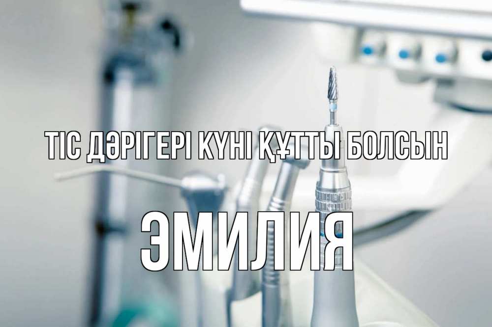 Күн сайын ашық хат с именем, Эмилия Тіс дәрігері күні құтты болсын с днем стоматолога  1 Онлайн тегін жүктеп алу тілектері бар керемет карта 