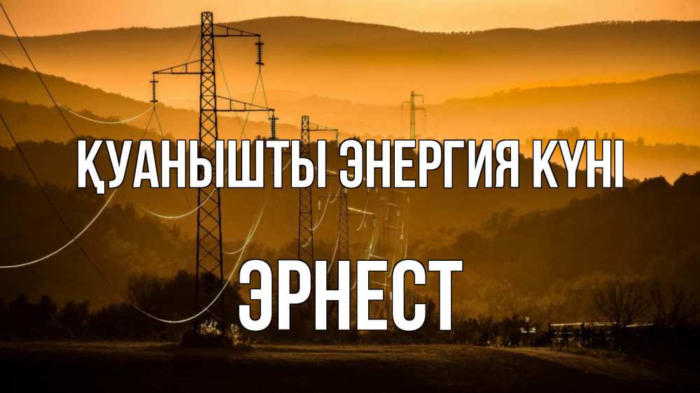 Күн сайын ашық хат с именем, Эрнест Қуанышты энергия күні ЛЭП провода горы закат Онлайн тегін жүктеп алу тілектері бар керемет карта 