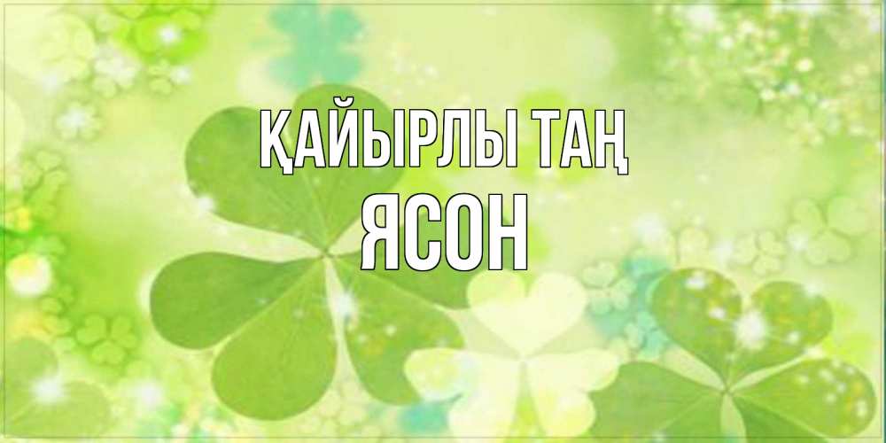 Күн сайын ашық хат с именем, Ясон Қайырлы таң открытка с листьями летними зелеными Онлайн тегін жүктеп алу тілектері бар керемет карта 