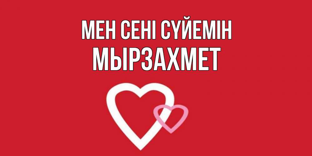Күн сайын ашық хат с именем, МЫРЗАХМЕТ Мен сені сүйемін сердце Онлайн тегін жүктеп алу тілектері бар керемет карта 