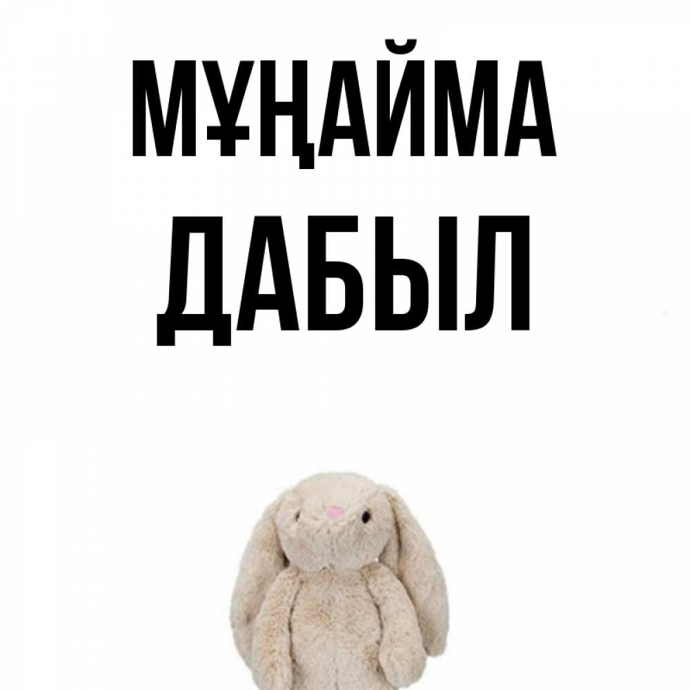 Күн сайын ашық хат с именем, Дабыл Мұңайма детская игрушка зайчика Онлайн тегін жүктеп алу тілектері бар керемет карта 