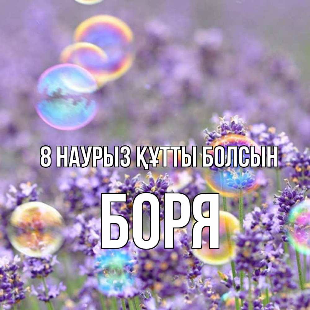 Күн сайын ашық хат с именем, Боря 8 наурыз құтты болсын цветы Онлайн тегін жүктеп алу тілектері бар керемет карта 