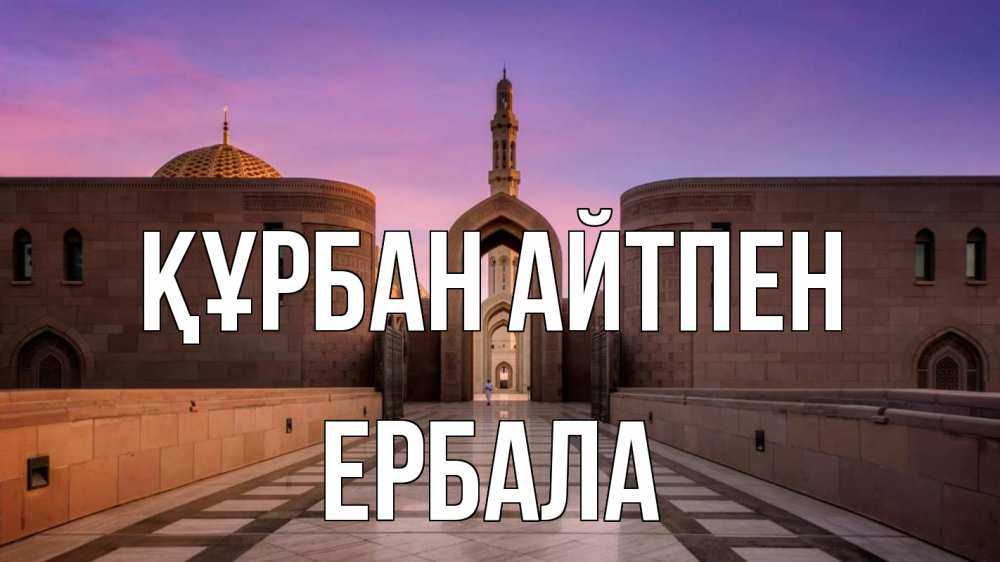 Күн сайын ашық хат с именем, Ербала Құрбан айтпен мечеть Онлайн тегін жүктеп алу тілектері бар керемет карта 