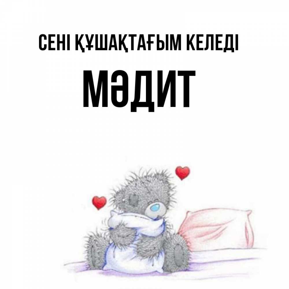 Күн сайын ашық хат с именем, МӘДИТ сені құшақтағым келеді сердечки мишка Тедди и кроватка Онлайн тегін жүктеп алу тілектері бар керемет карта 
